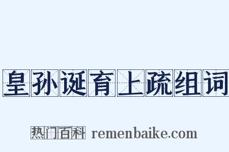 皇孙诞育上疏组词是什么意思的图片